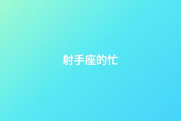 射手座的忙-第1張-星座運(yùn)勢(shì)-玄機(jī)派