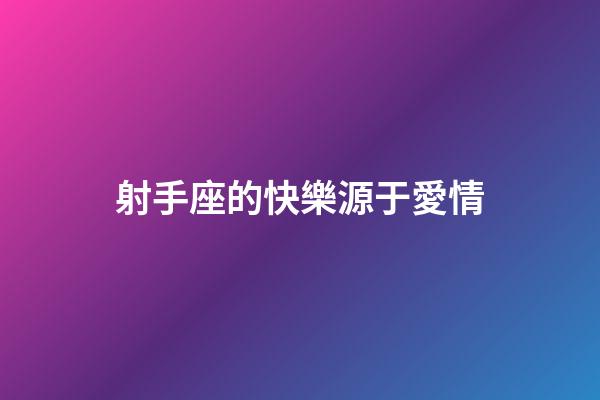 射手座的快樂源于愛情-第1張-星座運勢-玄機派
