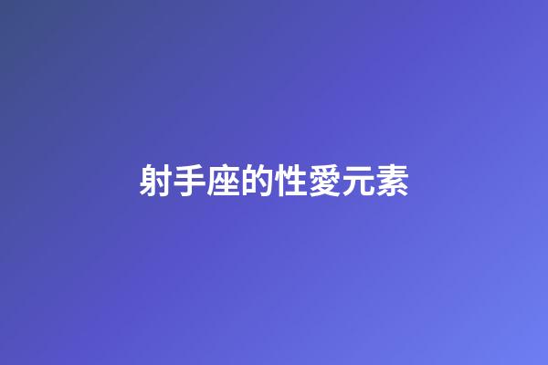 射手座的性愛元素-第1張-星座運勢-玄機派