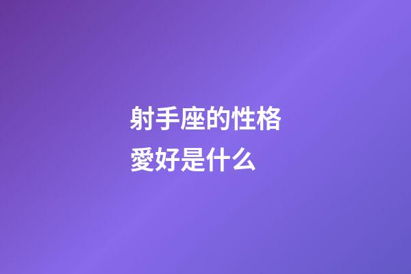 射手座的性格愛好是什么-第1張-星座運勢-玄機派
