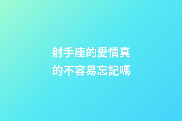 射手座的愛情真的不容易忘記嗎-第1張-星座運(yùn)勢-玄機(jī)派