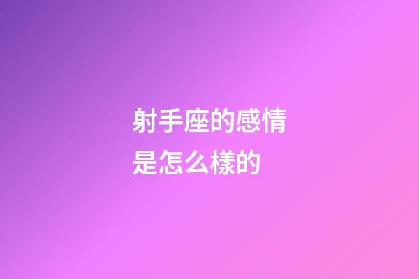射手座的感情是怎么樣的-第1張-星座運勢-玄機派