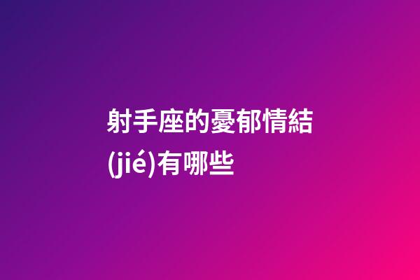 射手座的憂郁情結(jié)有哪些