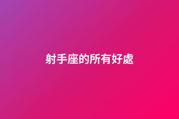 射手座的所有好處-第1張-星座運勢-玄機派