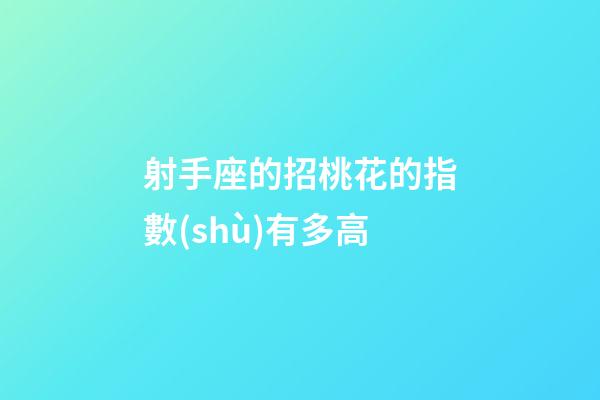 射手座的招桃花的指數(shù)有多高-第1張-星座運(yùn)勢(shì)-玄機(jī)派