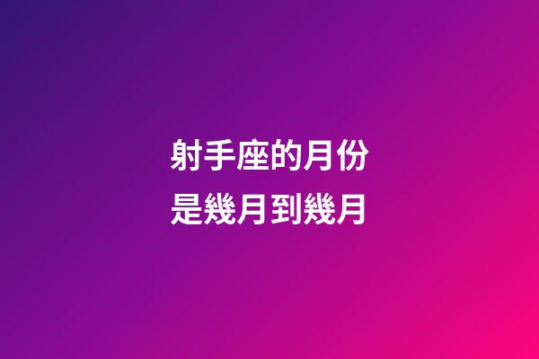射手座的月份是幾月到幾月-第1張-星座運勢-玄機派