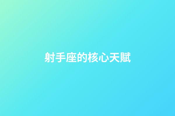 射手座的核心天賦-第1張-星座運勢-玄機派