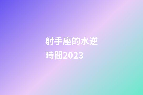 射手座的水逆時間2023-第1張-星座運勢-玄機派