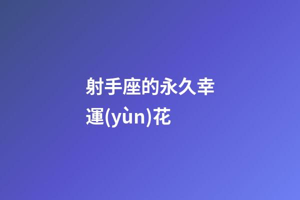 射手座的永久幸運(yùn)花-第1張-星座運(yùn)勢(shì)-玄機(jī)派