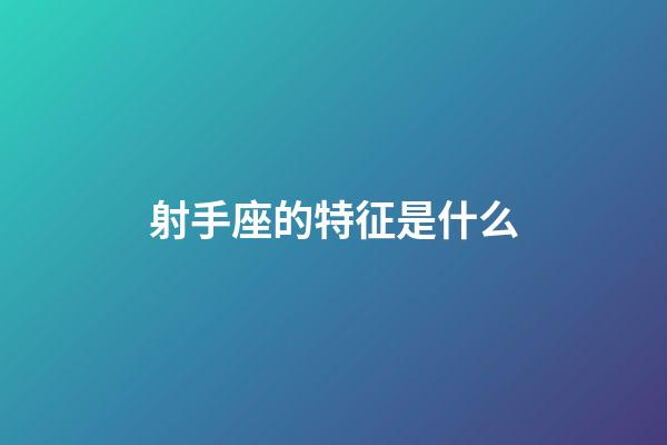 射手座的特征是什么-第1張-星座運(yùn)勢-玄機(jī)派