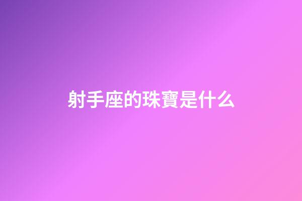 射手座的珠寶是什么-第1張-星座運勢-玄機派