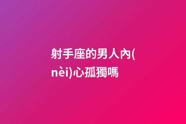 射手座的男人內(nèi)心孤獨嗎-第1張-星座運勢-玄機派