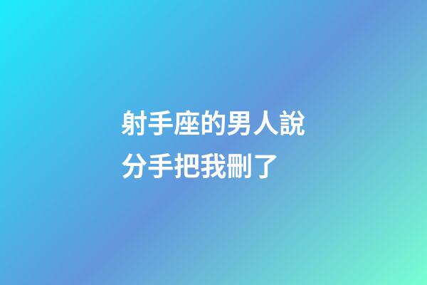 射手座的男人說分手把我刪了