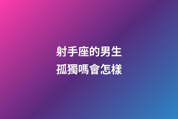 射手座的男生孤獨嗎會怎樣-第1張-星座運勢-玄機派