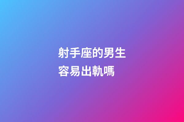 射手座的男生容易出軌嗎-第1張-星座運勢-玄機派