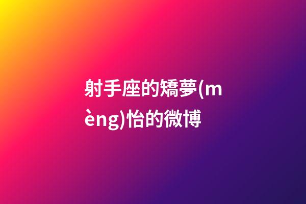 射手座的矯夢(mèng)怡的微博-第1張-星座運(yùn)勢(shì)-玄機(jī)派
