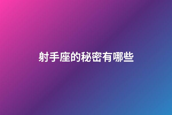 射手座的秘密有哪些-第1張-星座運(yùn)勢(shì)-玄機(jī)派