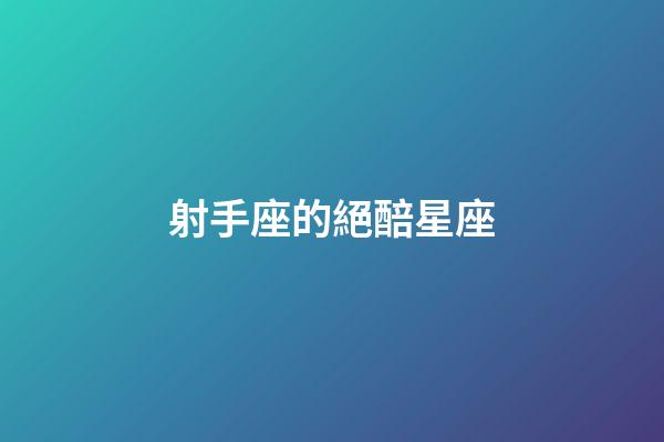 射手座的絕醅星座-第1張-星座運勢-玄機派