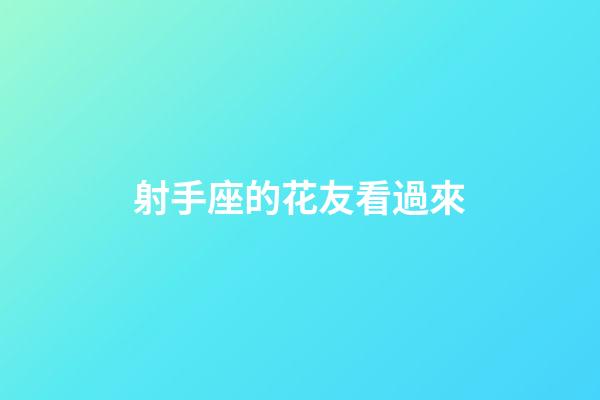 射手座的花友看過來-第1張-星座運勢-玄機派