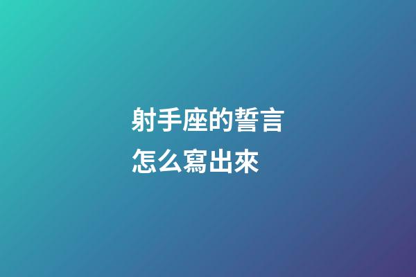 射手座的誓言怎么寫出來-第1張-星座運勢-玄機派