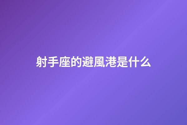 射手座的避風港是什么-第1張-星座運勢-玄機派