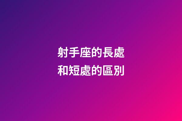 射手座的長處和短處的區別-第1張-星座運勢-玄機派