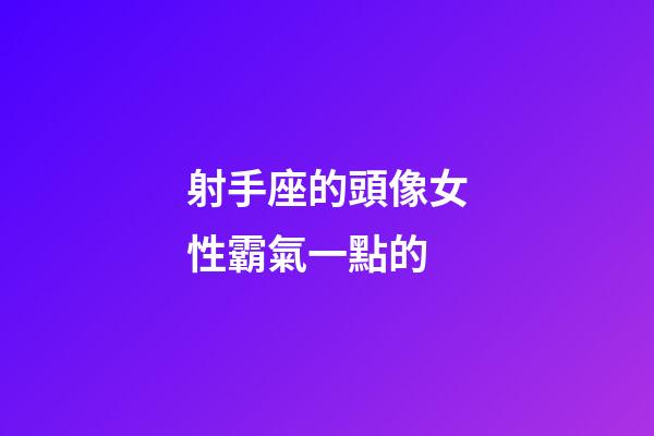 射手座的頭像女性霸氣一點的-第1張-星座運勢-玄機派