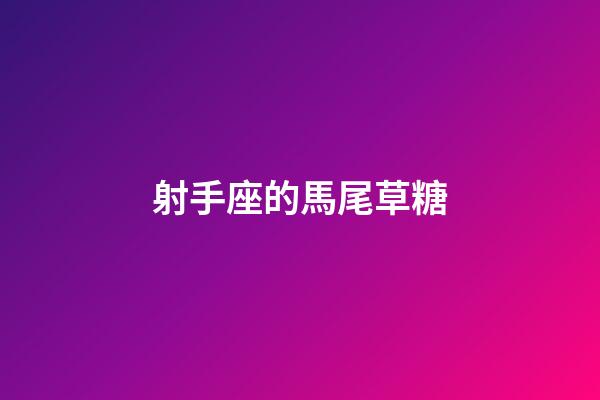 射手座的馬尾草糖-第1張-星座運(yùn)勢(shì)-玄機(jī)派