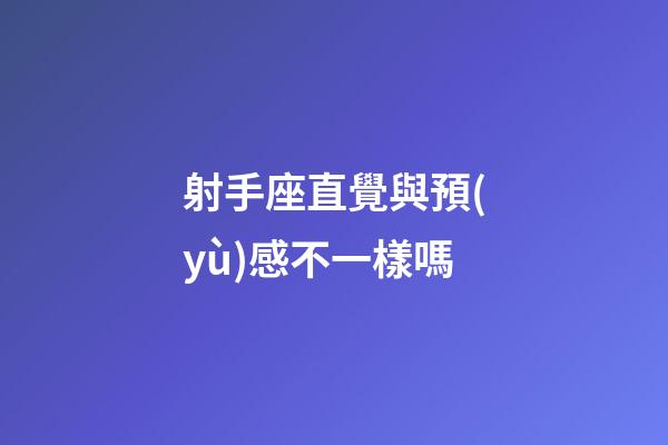 射手座直覺與預(yù)感不一樣嗎