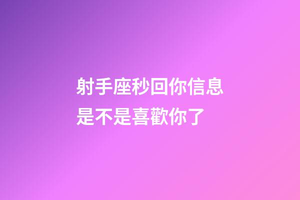 射手座秒回你信息是不是喜歡你了-第1張-星座運勢-玄機派
