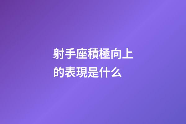 射手座積極向上的表現是什么