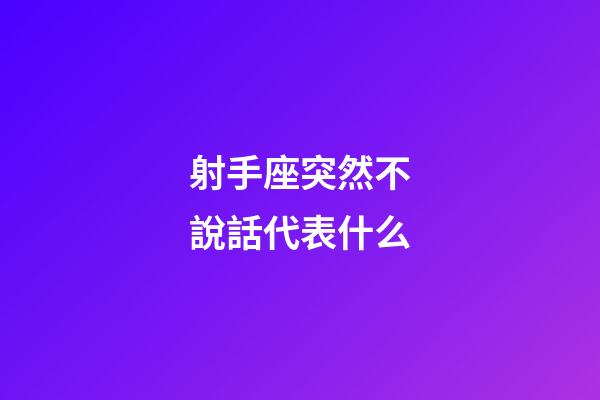 射手座突然不說話代表什么-第1張-星座運勢-玄機派