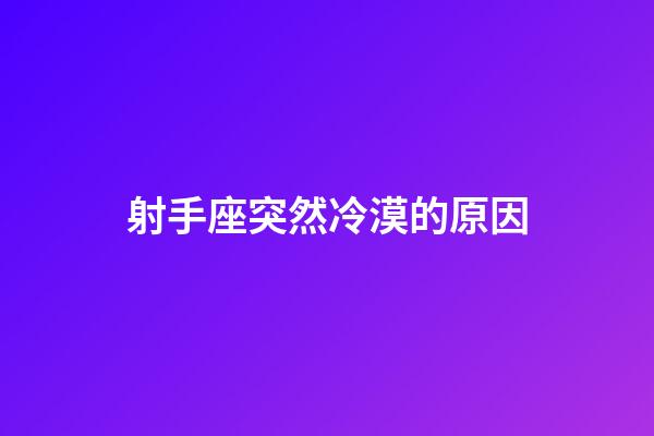射手座突然冷漠的原因-第1張-星座運勢-玄機派