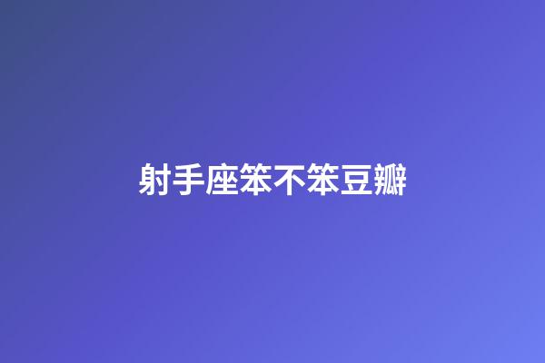 射手座笨不笨豆瓣-第1張-星座運勢-玄機派