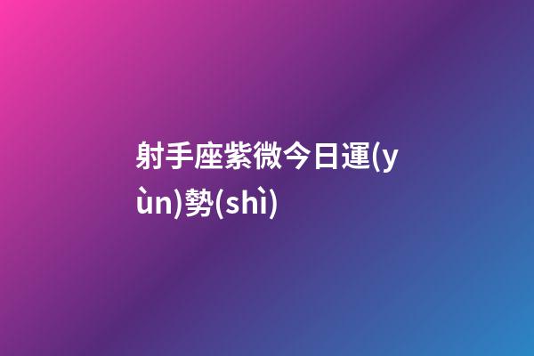 射手座紫微今日運(yùn)勢(shì)