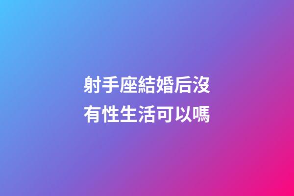 射手座結婚后沒有性生活可以嗎-第1張-星座運勢-玄機派
