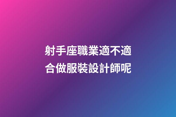 射手座職業適不適合做服裝設計師呢-第1張-星座運勢-玄機派