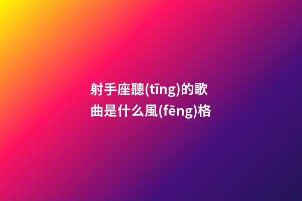 射手座聽(tīng)的歌曲是什么風(fēng)格-第1張-星座運(yùn)勢(shì)-玄機(jī)派