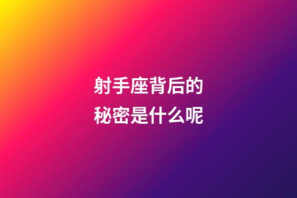 射手座背后的秘密是什么呢-第1張-星座運勢-玄機派