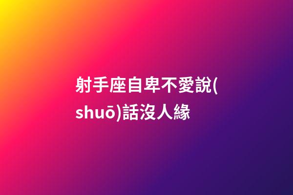 射手座自卑不愛說(shuō)話沒人緣