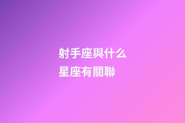 射手座與什么星座有關聯-第1張-星座運勢-玄機派
