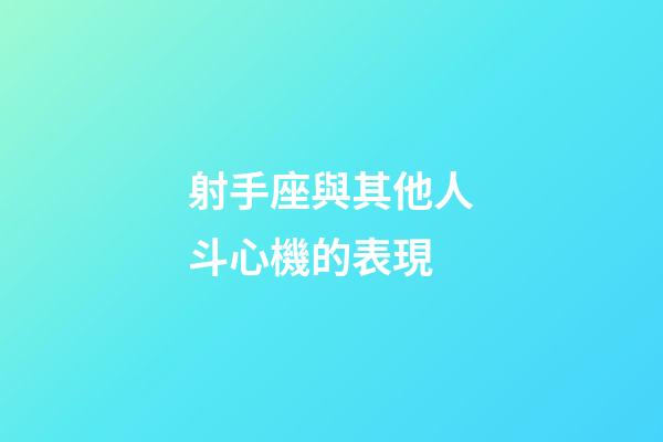 射手座與其他人斗心機的表現-第1張-星座運勢-玄機派