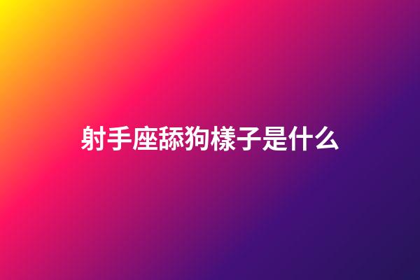 射手座舔狗樣子是什么-第1張-星座運勢-玄機派
