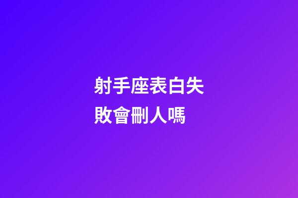 射手座表白失敗會刪人嗎-第1張-星座運勢-玄機派