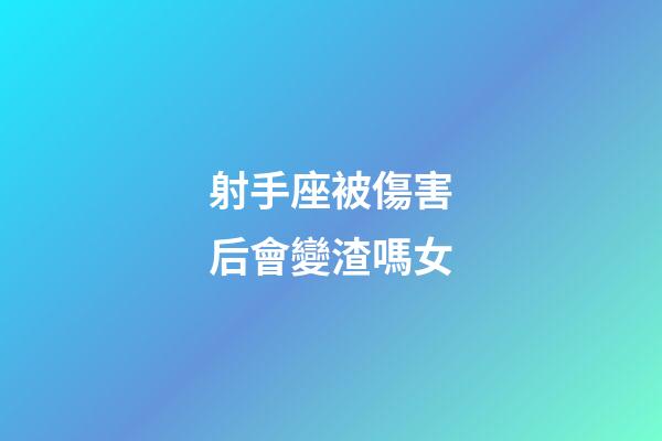 射手座被傷害后會變渣嗎女-第1張-星座運勢-玄機派