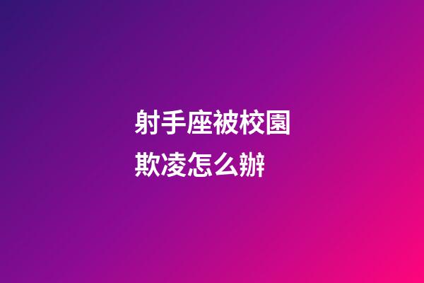 射手座被校園欺凌怎么辦-第1張-星座運(yùn)勢-玄機(jī)派