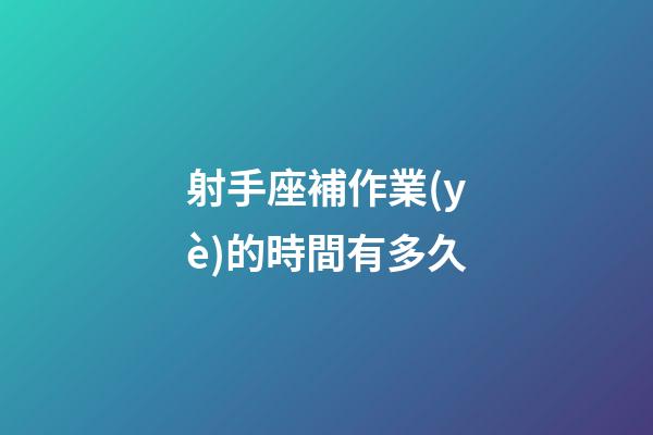 射手座補作業(yè)的時間有多久