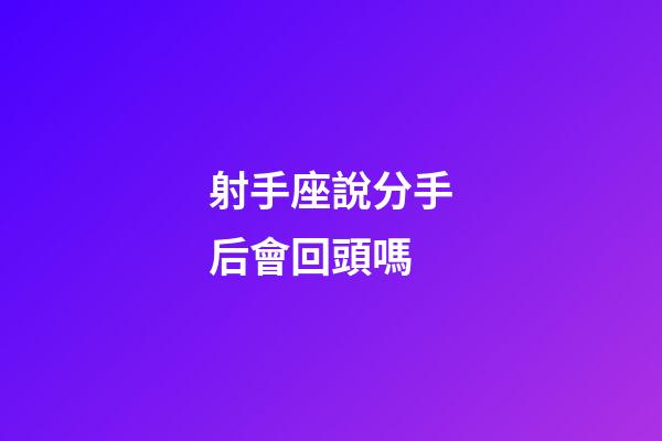 射手座說分手后會回頭嗎-第1張-星座運勢-玄機派
