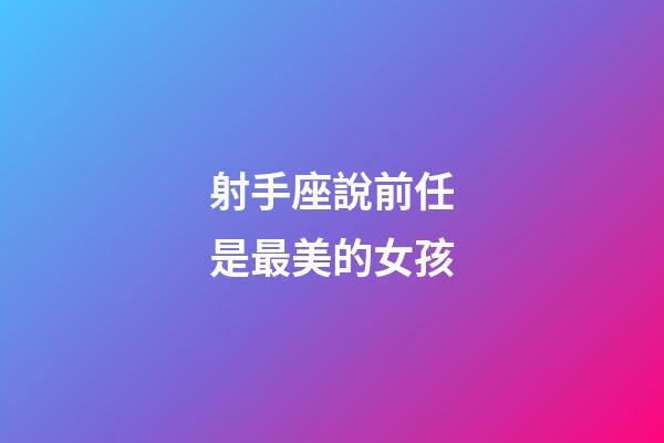 射手座說前任是最美的女孩