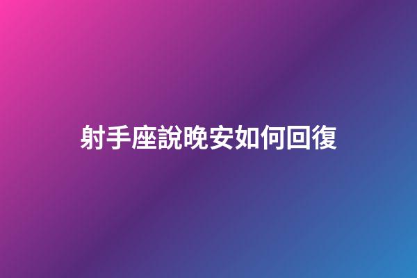 射手座說晚安如何回復-第1張-星座運勢-玄機派